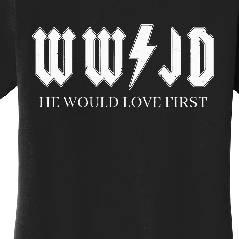 Wwjd What Would Jesus Do He Would Love First Women's T-Shirt