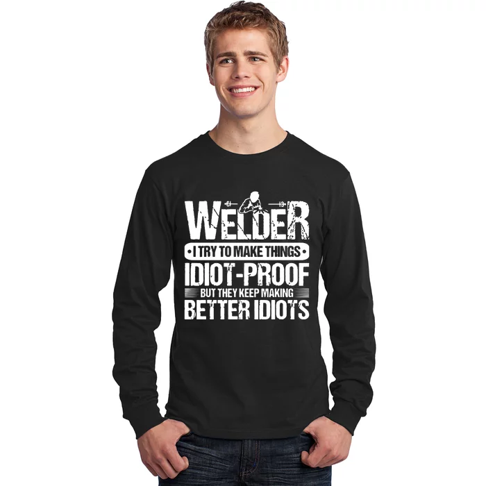 Welders Welding Welder I Try To Make Things Idiot Proof Long Sleeve Shirt