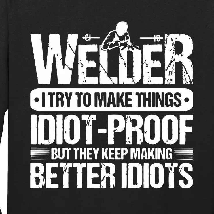 Welders Welding Welder I Try To Make Things Idiot Proof Long Sleeve Shirt