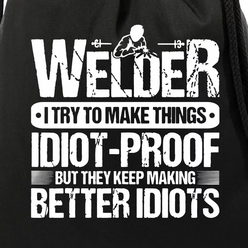 Welders Welding Welder I Try To Make Things Idiot Proof Drawstring Bag