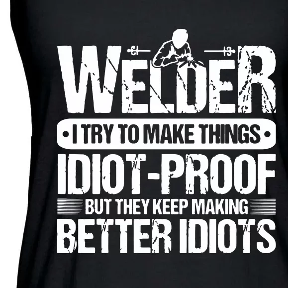 Welders Welding Welder I Try To Make Things Idiot Proof Ladies Essential Flowy Tank