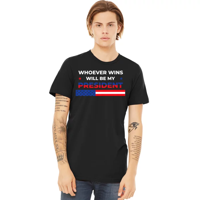 Whoever Wins Will Be My President 2024 Election Premium T-Shirt