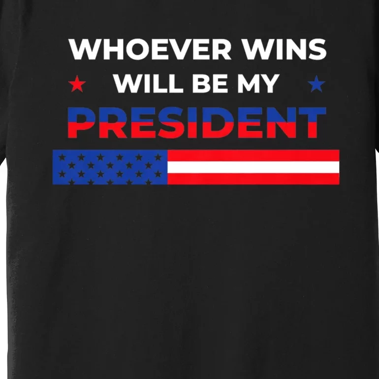 Whoever Wins Will Be My President 2024 Election Premium T-Shirt