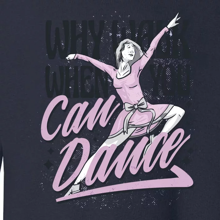 Why Walk When You Can Dance Toddler Sweatshirt