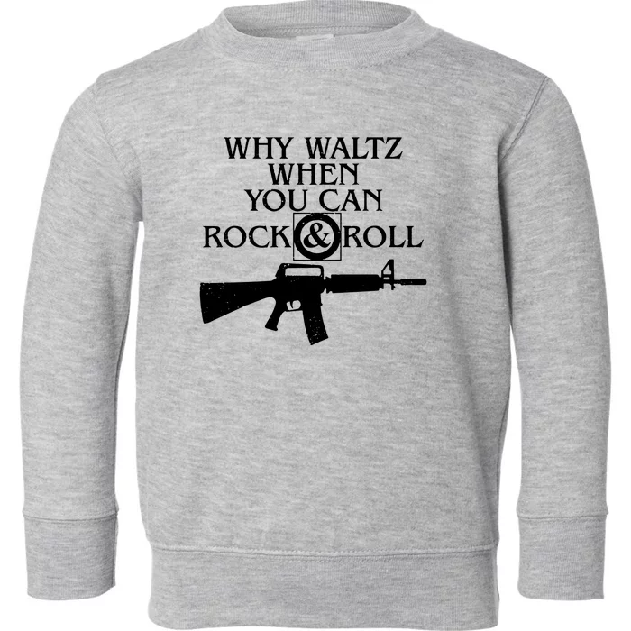 Why Waltz When You Can Rock N Roll Toddler Sweatshirt