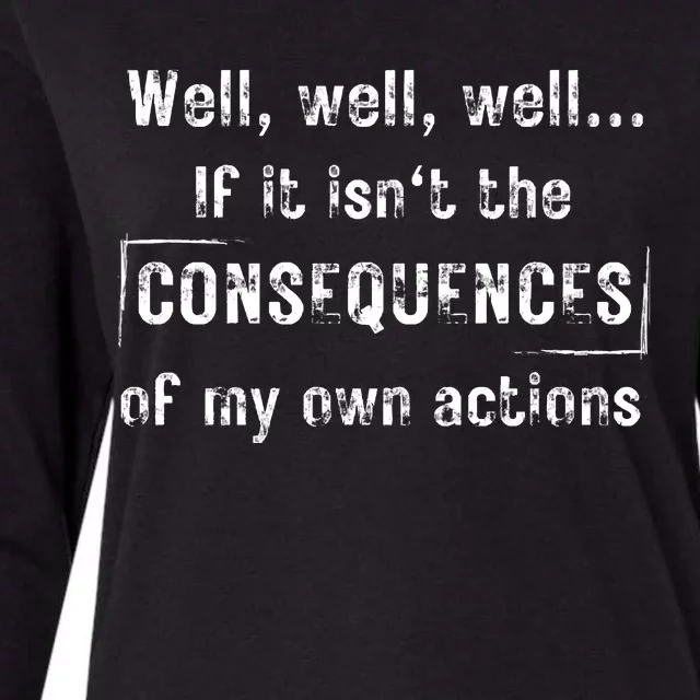 Well, Well, Well If It Isn't The Consequences Of My Own Actions Womens Cotton Relaxed Long Sleeve T-Shirt