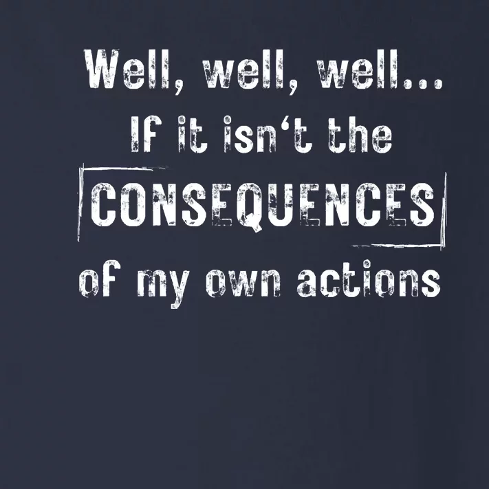 Well, Well, Well If It Isn't The Consequences Of My Own Actions Toddler Long Sleeve Shirt