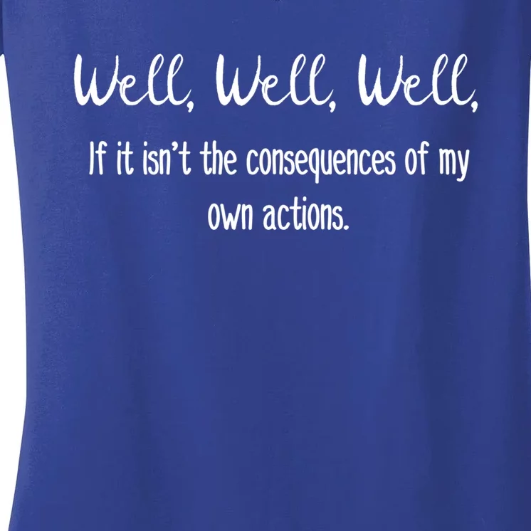 Well Well Well If It Isn't The Consequences Of My Own Action Cute Gift Women's V-Neck T-Shirt