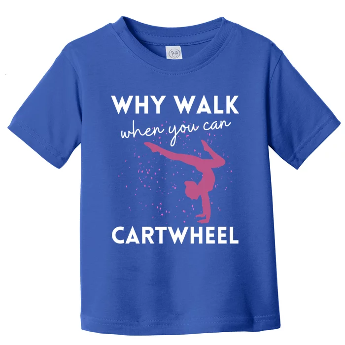 Why Walk When You Can Cartwheel Funny Gymnast 78 Great Gift Toddler T-Shirt