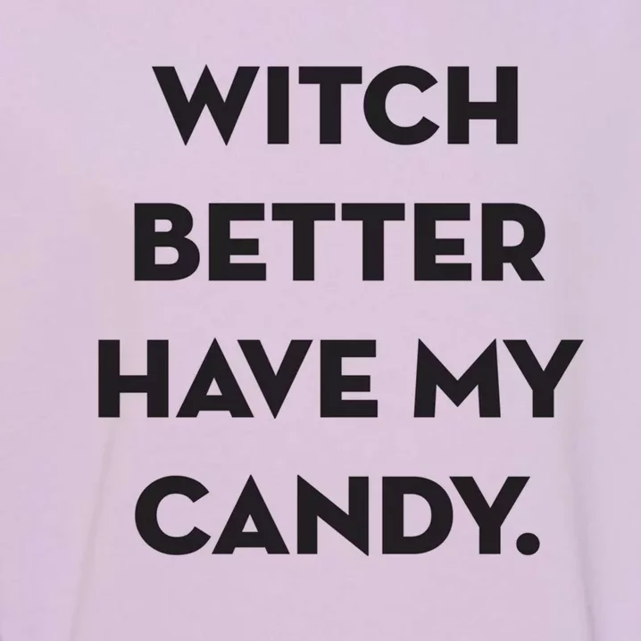 Well Worn Witch Better Have My Candy Gift Garment-Dyed Sweatshirt