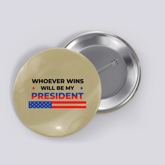 Whoever Wins Will Be My President Neutral Political Button