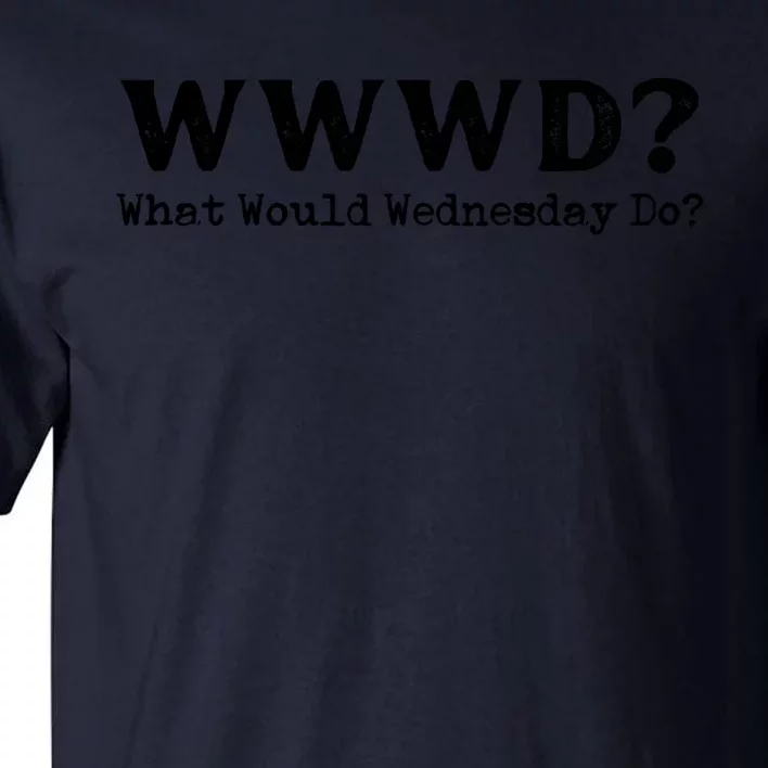 WWWD What Would Wednesday Do Tall T-Shirt