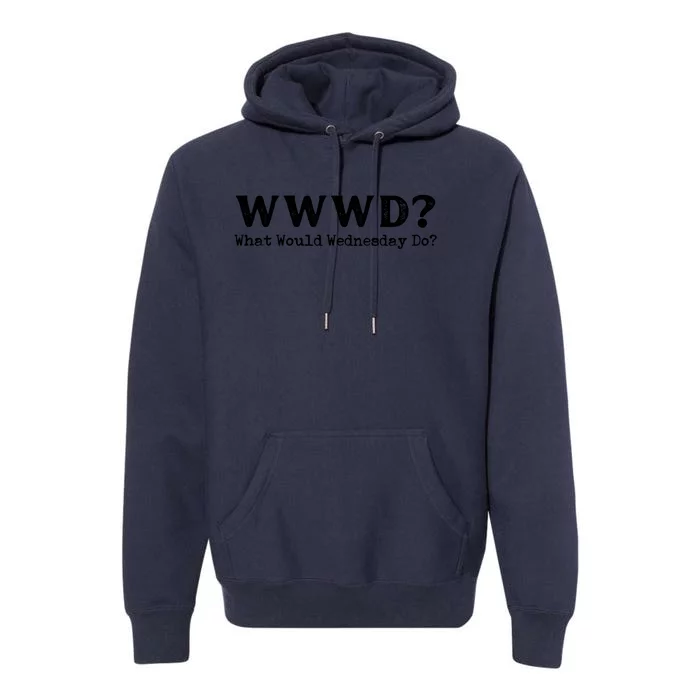 WWWD What Would Wednesday Do Premium Hoodie