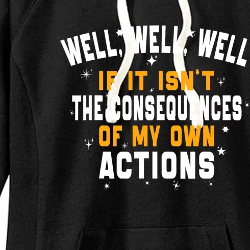 Well Well Well If It IsnT The Consequences Of My Own Action Women's Fleece Hoodie