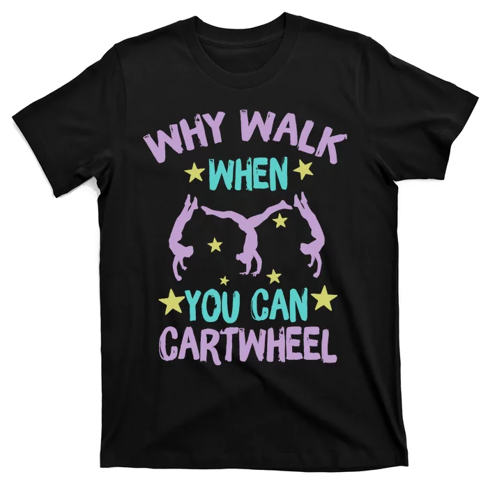 Why Walk When You Can Cartwheel Girl Gymnastics T Dance T-Shirt