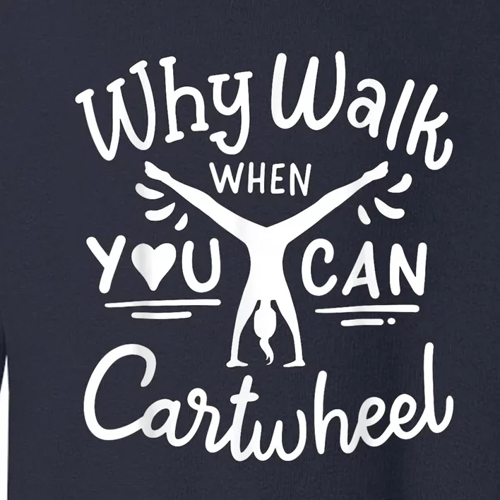 Why Walk When You Can Cartwheel Rainbow Tumbling Funny Girl Toddler Sweatshirt