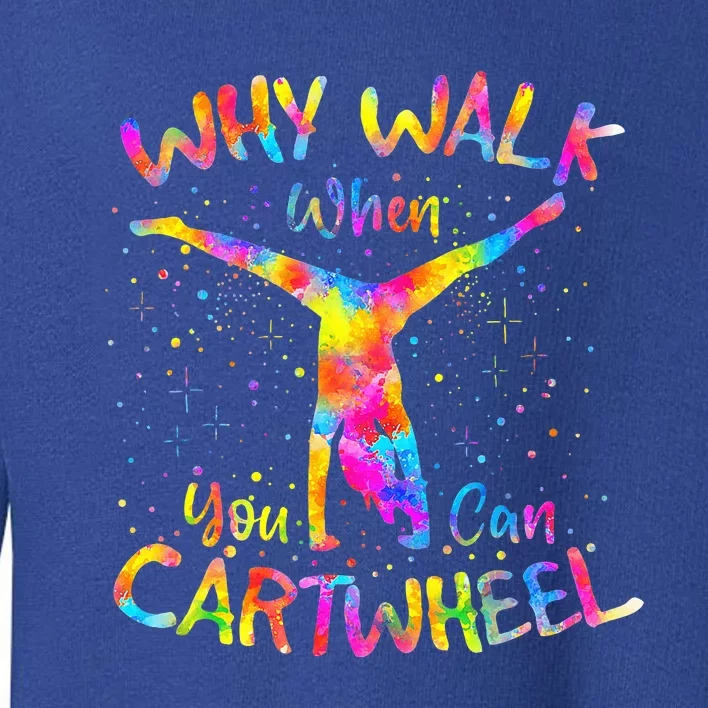 Why Walk When You Can Cartwheel Gymnast Gymnastic Tumbling Toddler Sweatshirt