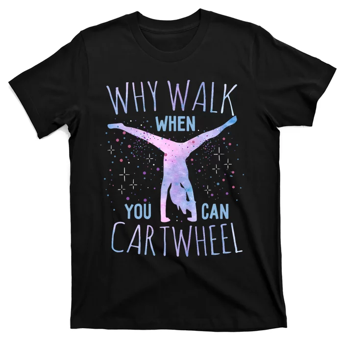 Why Walk When You Can Cartwheel Gymnast Gymnastic Gifts Girl T-Shirt