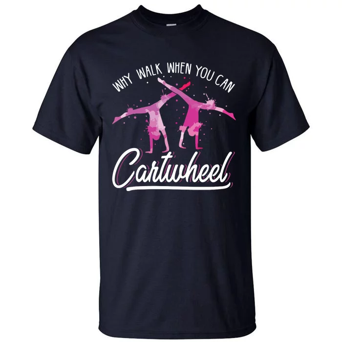 Why Walk When You Can Cartwheel Gymnastic Tumbling Cartwheel Tall T-Shirt