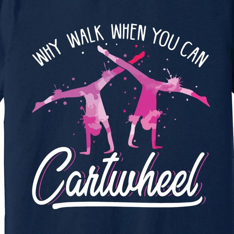 Why Walk When You Can Cartwheel Gymnastic Tumbling Cartwheel Premium T-Shirt