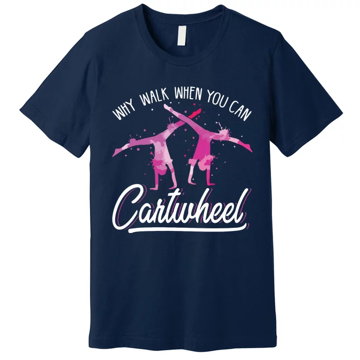 Why Walk When You Can Cartwheel Gymnastic Tumbling Cartwheel Premium T-Shirt