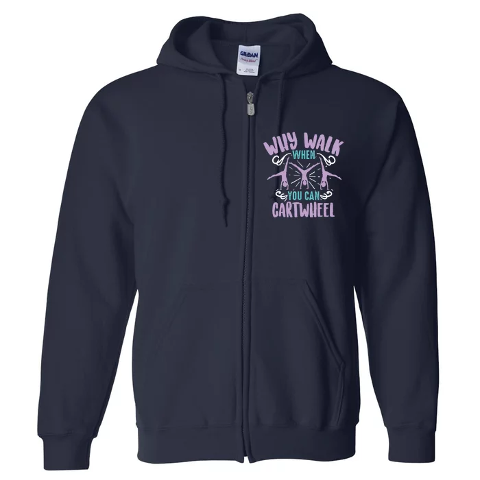 Why Walk When You Can Cartwheel Tumbling Funny Girl Gift Full Zip Hoodie