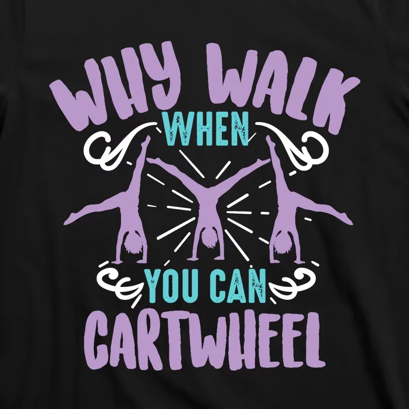 Why Walk When You Can Cartwheel | Tumbling Funny Girl Gift T-Shirt