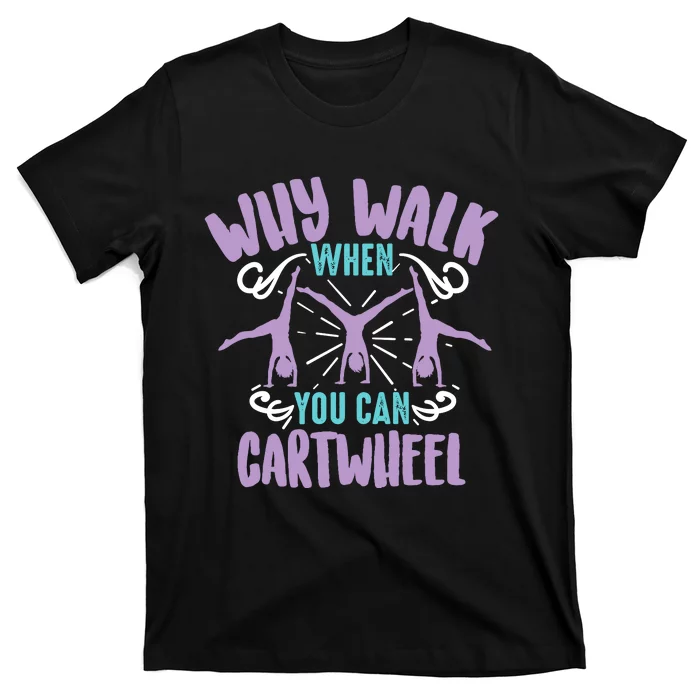 Why Walk When You Can Cartwheel | Tumbling Funny Girl Gift T-Shirt