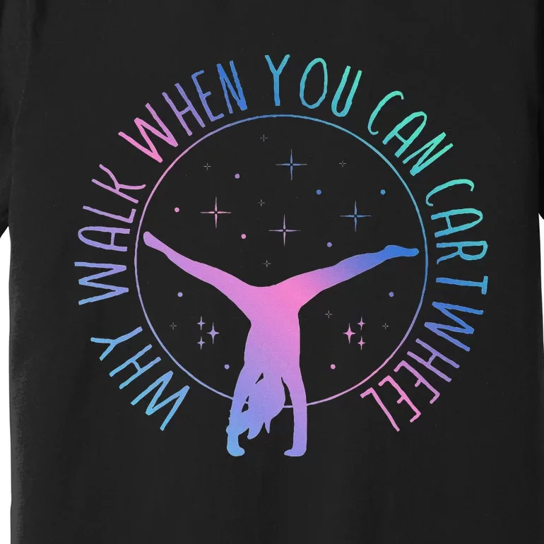 Why Walk When You Can Cartwheel Gymnast Gymnastic Gifts Girl Premium T-Shirt