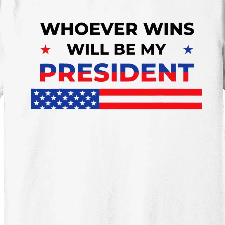 Whoever Wins Will Be My President Neutral Political Premium T-Shirt