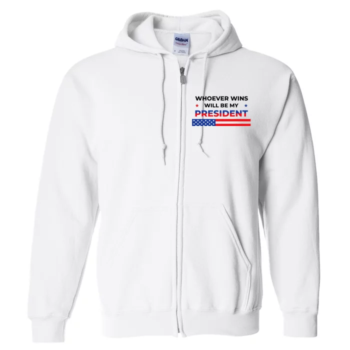 Whoever Wins Will Be My President Neutral Political Full Zip Hoodie