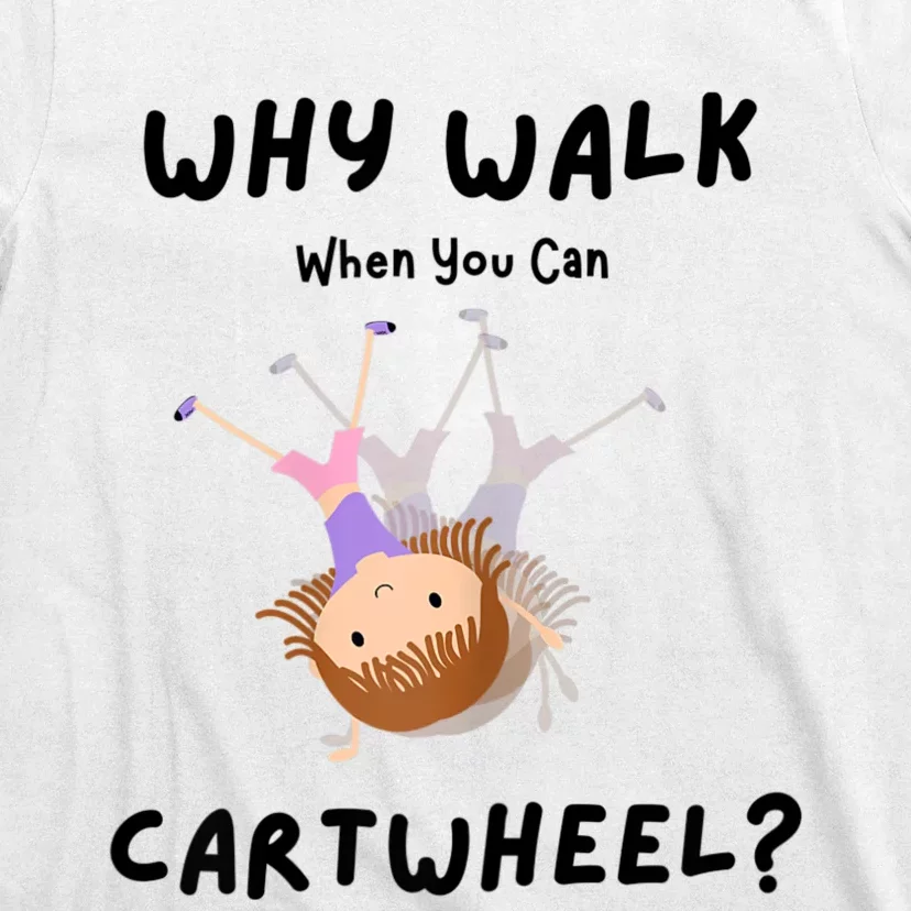 Why Walk When You Can Cartwheel? Funny Gymnastics Girl Gift T-Shirt