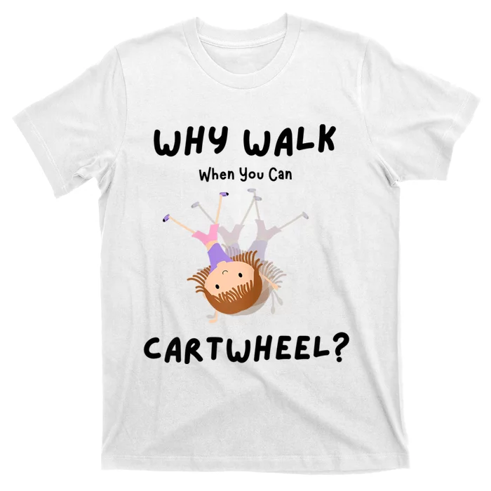 Why Walk When You Can Cartwheel? Funny Gymnastics Girl Gift T-Shirt