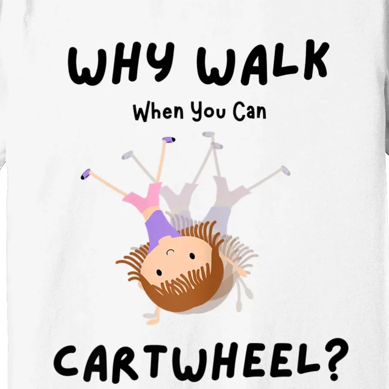 Why Walk When You Can Cartwheel? Funny Gymnastics Girl Gift Premium T-Shirt