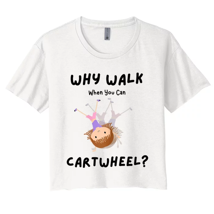 Why Walk When You Can Cartwheel? Funny Gymnastics Girl Gift Women's Crop Top Tee