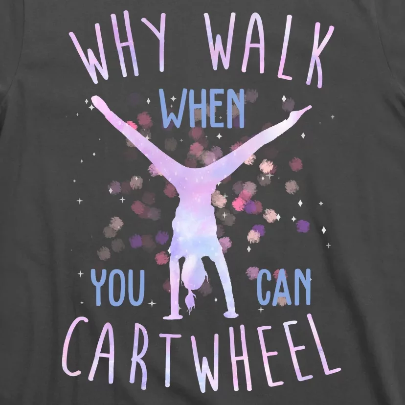 Why Walk When You Can Cartwheel Gymnastic T-Shirt