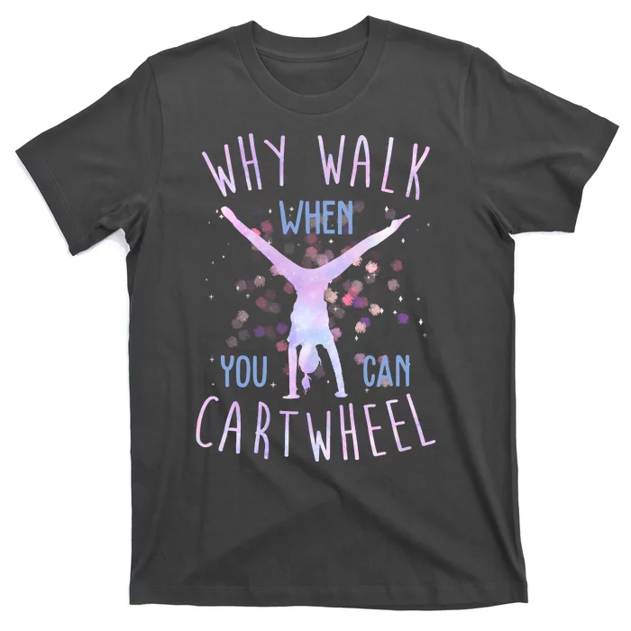 Why Walk When You Can Cartwheel Gymnastic T-Shirt