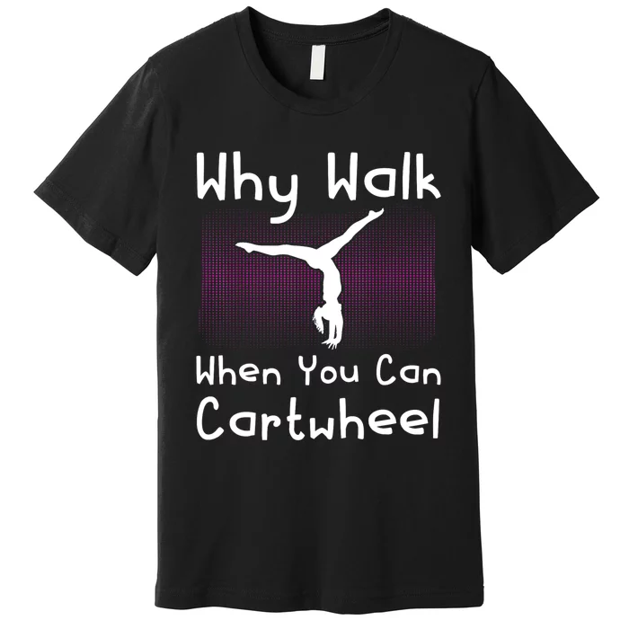 Why Walk When You Can Cartwheel Funny Gymnastics Pun Outfit Premium T-Shirt