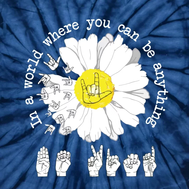 World Where You Can Be Anything Be Kind Daisy Sign Language Tie-Dye T-Shirt