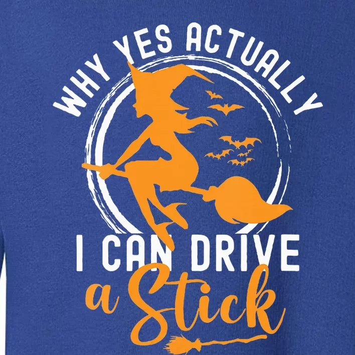 Why Yes Actually I Can Drive A Stick Halloween Witch Costume Toddler Sweatshirt