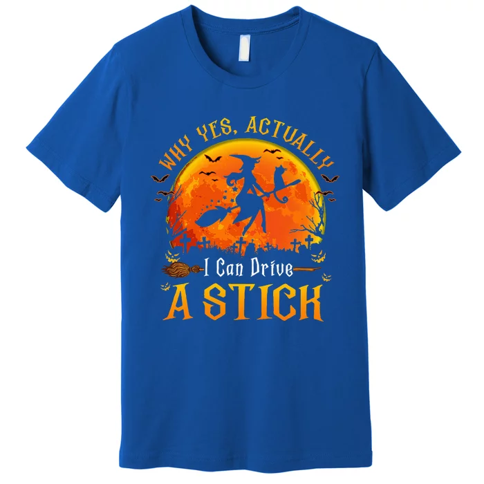 Why Yes Actually I Can Drive A Stick Halloween Witch Premium T-Shirt