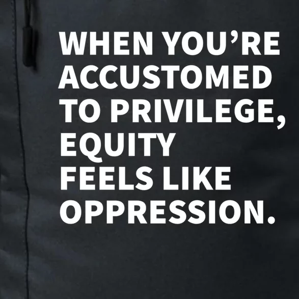 When You're Accustomed To Privilege Equity Feels Oppression Funny Gift Daily Commute Backpack