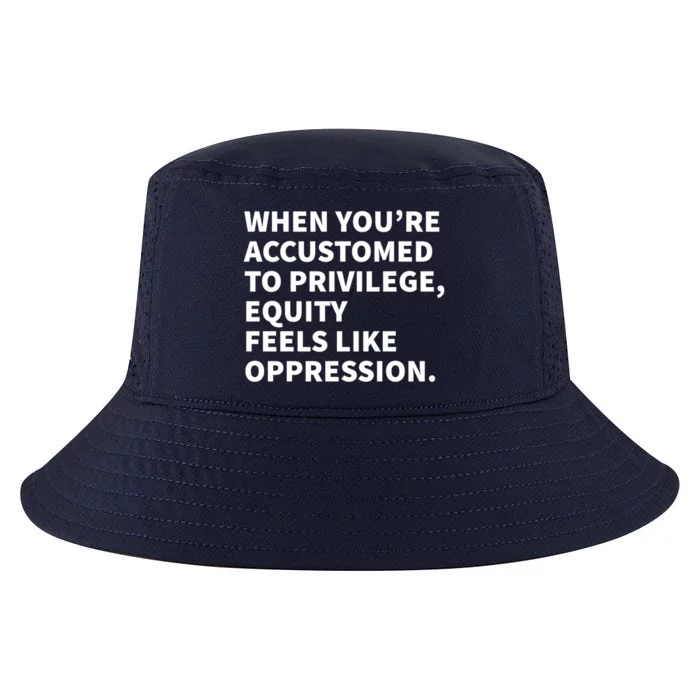 When You're Accustomed To Privilege Equity Feels Oppression Funny Gift Cool Comfort Performance Bucket Hat