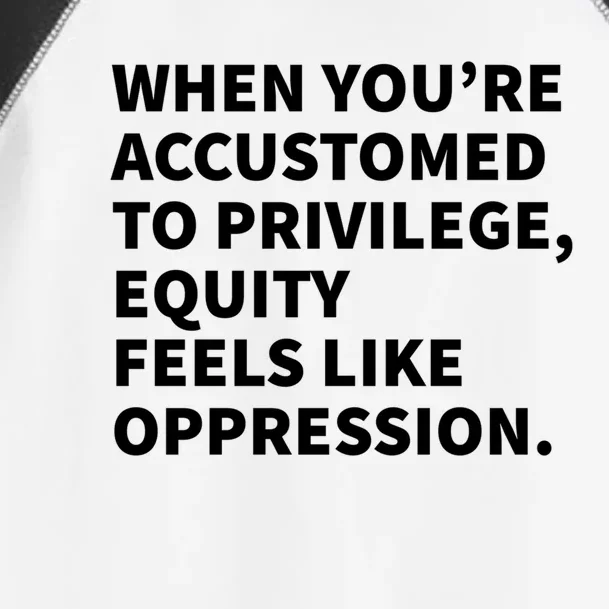 When You're Accustomed To Privilege Equity Feels Oppression Funny Gift Toddler Fine Jersey T-Shirt