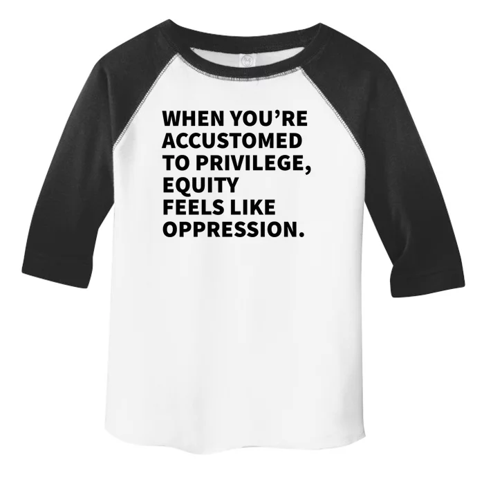 When You're Accustomed To Privilege Equity Feels Oppression Funny Gift Toddler Fine Jersey T-Shirt