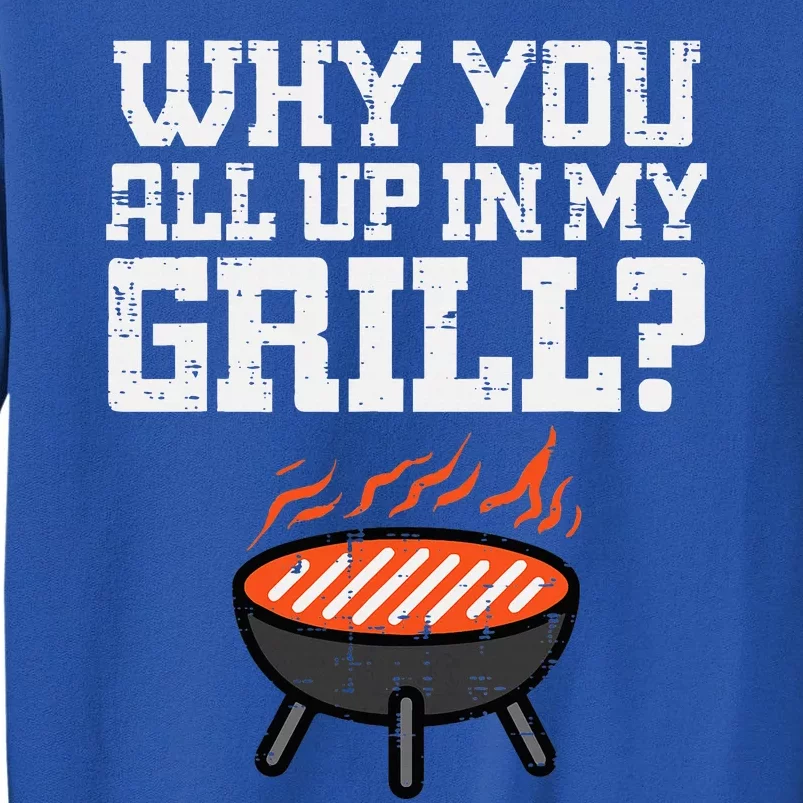 Why You All Up In My Grill Funny Bbq Barbecue Dad Tall Sweatshirt