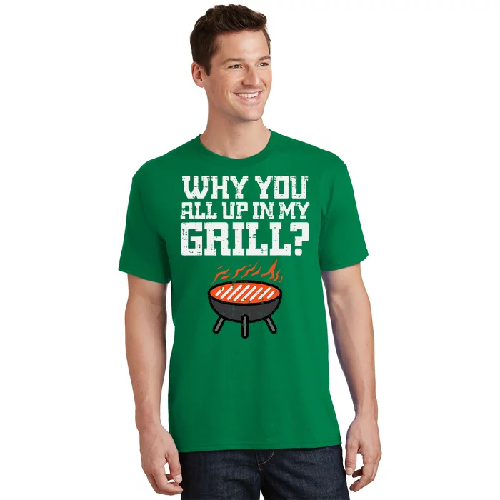 Why You All Up In My Grill Funny Bbq Barbecue Dad T-Shirt