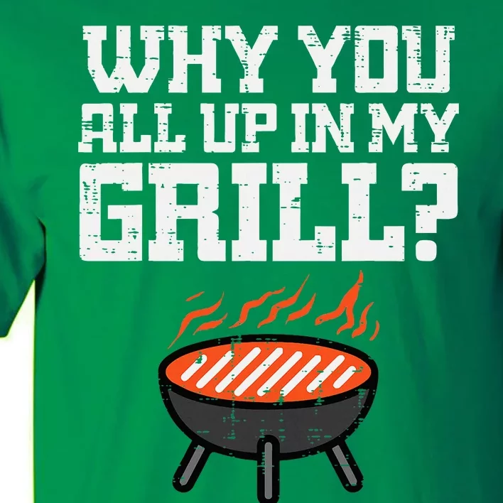 Why You All Up In My Grill Funny Bbq Barbecue Dad Tall T-Shirt