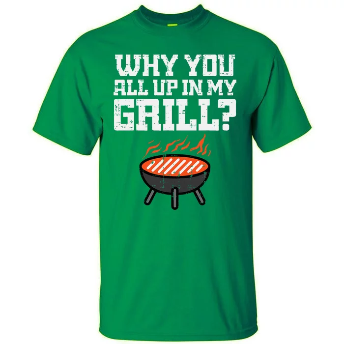 Why You All Up In My Grill Funny Bbq Barbecue Dad Tall T-Shirt