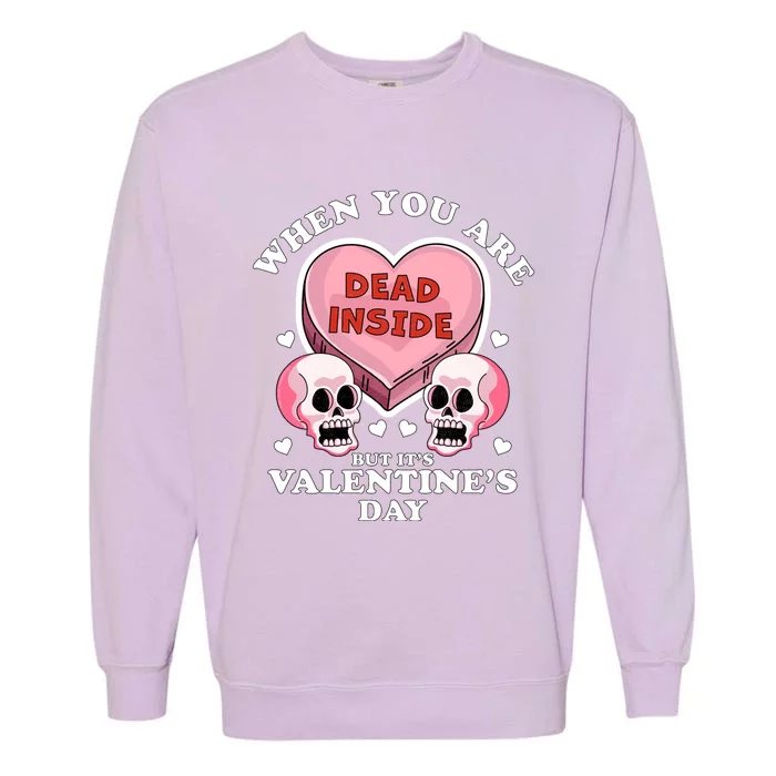 When You Are Dead Inside But It's Valentine's Day Funny Gift Cute Gift Garment-Dyed Sweatshirt